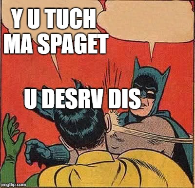 Batman Slapping Robin Meme | Y U TUCH MA SPAGET; U DESRV DIS | image tagged in memes,batman slapping robin | made w/ Imgflip meme maker