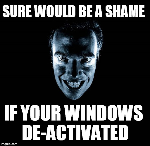 Some users NEED LARTs | SURE WOULD BE A SHAME; IF YOUR WINDOWS DE-ACTIVATED | image tagged in tech support,funny,i too like to live dangerously | made w/ Imgflip meme maker