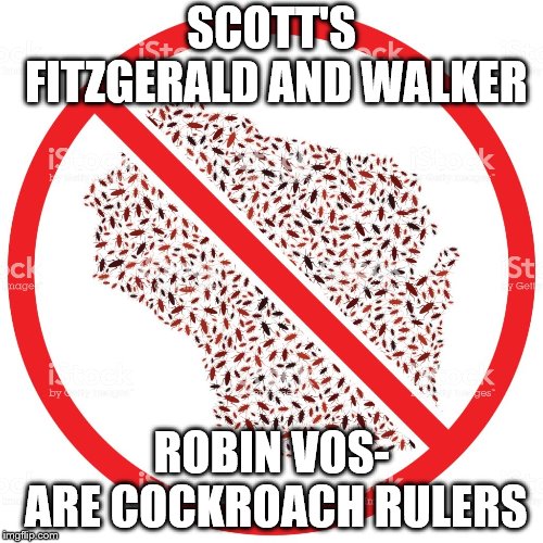 SCOTT'S FITZGERALD AND WALKER; ROBIN VOS- ARE COCKROACH RULERS | image tagged in 2018 wisconsin ruled by cockroaches | made w/ Imgflip meme maker