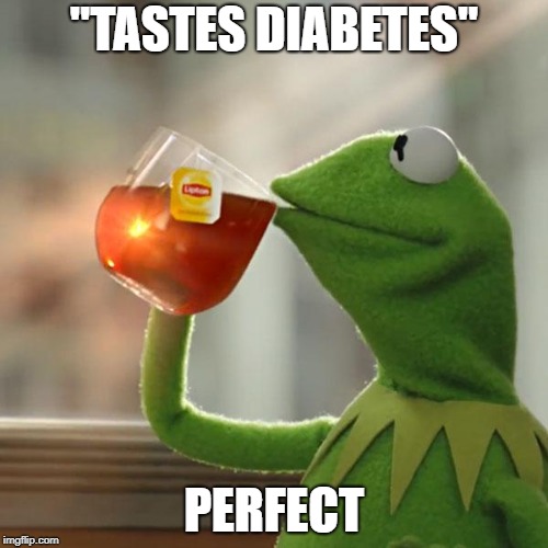 But That's None Of My Business Meme | "TASTES DIABETES"; PERFECT | image tagged in memes,but thats none of my business,kermit the frog | made w/ Imgflip meme maker