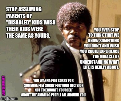 You Think You Know But You Don't | LADYDEERHEART | image tagged in children,disability,memes,what the hell is wrong with you people,that's where you're wrong kiddo,love wins | made w/ Imgflip meme maker