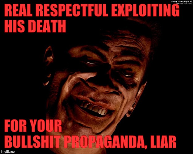 . red dark | REAL RESPECTFUL EXPLOITING HIS DEATH FOR YOUR          BULLSHIT PROPAGANDA, LIAR | image tagged in g-man from half-life | made w/ Imgflip meme maker