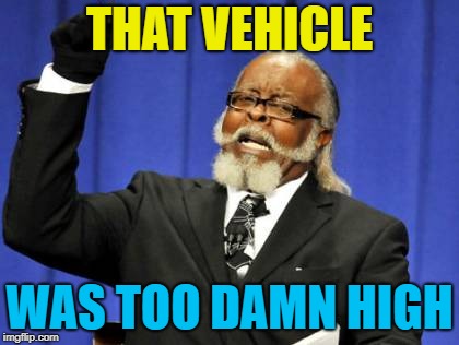 Too Damn High Meme | THAT VEHICLE WAS TOO DAMN HIGH | image tagged in memes,too damn high | made w/ Imgflip meme maker