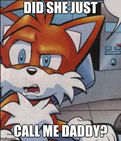 Tails WTF | DID SHE JUST; CALL ME DADDY? | image tagged in tails wtf | made w/ Imgflip meme maker