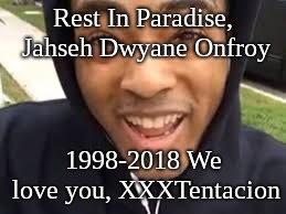 xxxtentacion | Rest In Paradise, Jahseh Dwyane Onfroy; 1998-2018 We love you, XXXTentacion | image tagged in xxxtentacion | made w/ Imgflip meme maker