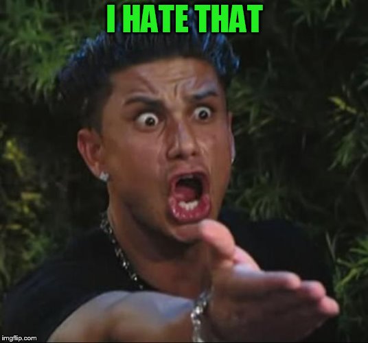 DJ Pauly D Meme | I HATE THAT | image tagged in memes,dj pauly d | made w/ Imgflip meme maker