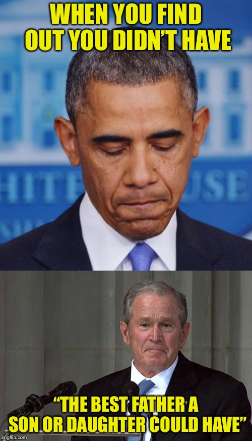 The rest of us just have so settle for second best | WHEN YOU FIND OUT YOU DIDN’T HAVE; “THE BEST FATHER A SON OR DAUGHTER COULD HAVE” | image tagged in disappointed obama,george bush,jokes,best | made w/ Imgflip meme maker