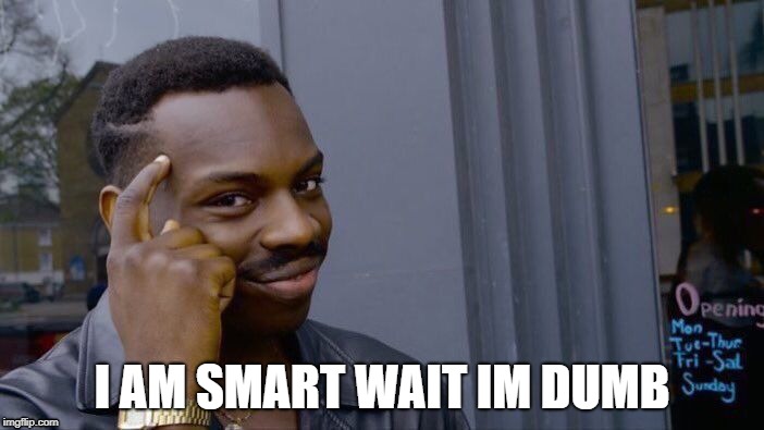 Roll Safe Think About It Meme | I AM SMART WAIT IM DUMB | image tagged in memes,roll safe think about it | made w/ Imgflip meme maker