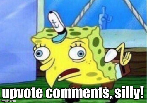 Mocking Spongebob Meme | upvote comments, silly! | image tagged in memes,mocking spongebob | made w/ Imgflip meme maker