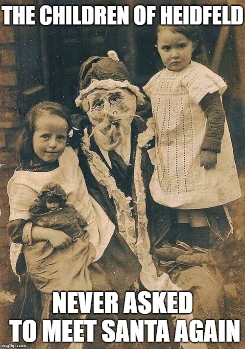 When I Was a Kid | THE CHILDREN OF HEIDFELD; NEVER ASKED TO MEET SANTA AGAIN | image tagged in when i was a kid | made w/ Imgflip meme maker