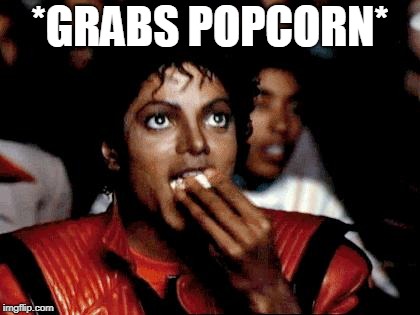 Micheal Jackson Popcorn | *GRABS POPCORN* | image tagged in micheal jackson popcorn | made w/ Imgflip meme maker