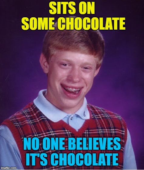 Bad Luck Brian Meme | SITS ON SOME CHOCOLATE NO ONE BELIEVES IT'S CHOCOLATE | image tagged in memes,bad luck brian | made w/ Imgflip meme maker