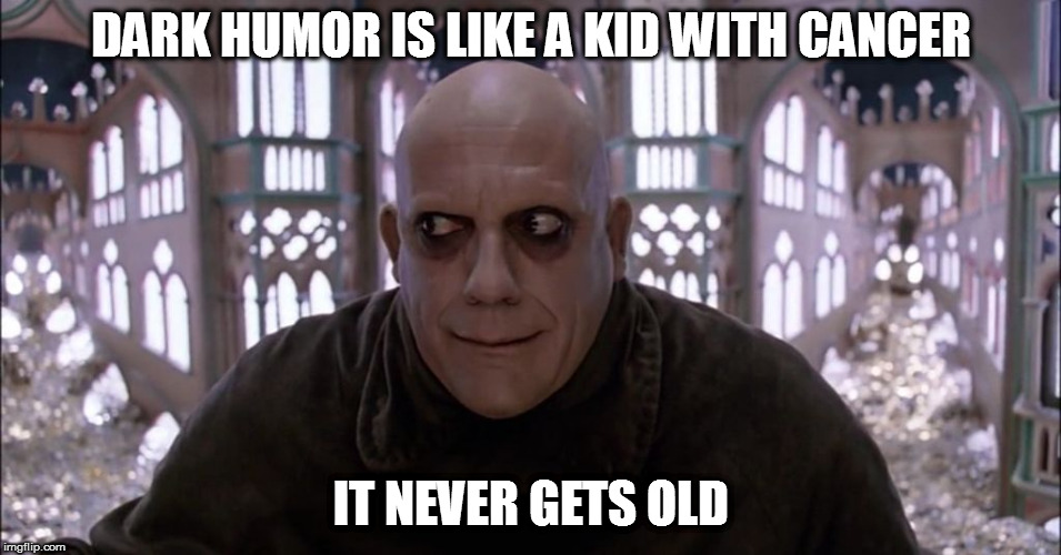 Oh no he dihtun! | DARK HUMOR IS LIKE A KID WITH CANCER; IT NEVER GETS OLD | image tagged in uncle fetser christopher lloyd,memes,dark humor | made w/ Imgflip meme maker
