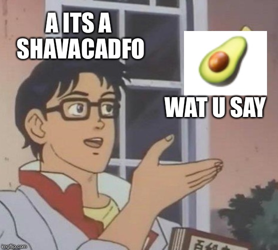 Is This A Pigeon | A ITS A SHAVACADFO; WAT U SAY | image tagged in memes,is this a pigeon | made w/ Imgflip meme maker