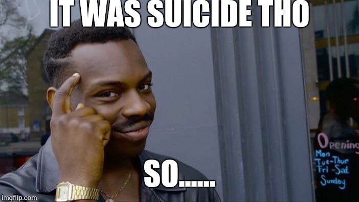 Roll Safe Think About It Meme | IT WAS SUICIDE THO SO...... | image tagged in memes,roll safe think about it | made w/ Imgflip meme maker