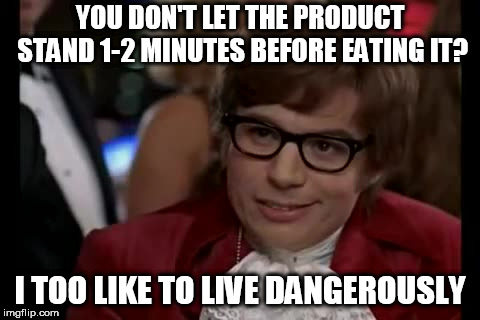 I'm a rebel, a renegade | YOU DON'T LET THE PRODUCT STAND 1-2 MINUTES BEFORE EATING IT? I TOO LIKE TO LIVE DANGEROUSLY | image tagged in memes,i too like to live dangerously,microwave | made w/ Imgflip meme maker