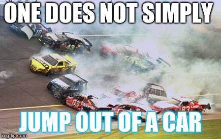 Because Race Car | ONE DOES NOT SIMPLY; JUMP OUT OF A CAR | image tagged in memes,because race car | made w/ Imgflip meme maker
