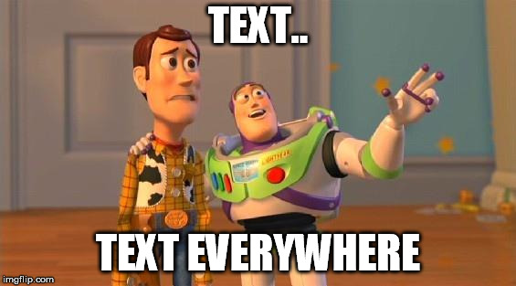 TOYSTORY EVERYWHERE | TEXT.. TEXT EVERYWHERE | image tagged in toystory everywhere | made w/ Imgflip meme maker