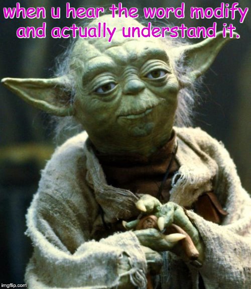 Star Wars Yoda | when u hear the word modify and actually understand it. | image tagged in memes,star wars yoda | made w/ Imgflip meme maker