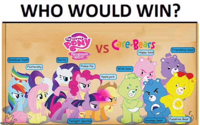 I think there are a few people on Imgflip who are going with one side... | MY LITTLE PONY; CARE BEARS | image tagged in memes,who would win,mlp | made w/ Imgflip meme maker