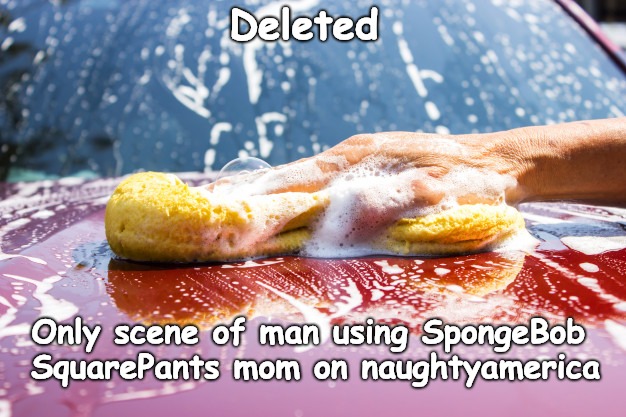 Deleted scene of man using SpongeBob SquarePants mom on naughtyamerica | Deleted; Only scene of man using SpongeBob SquarePants mom on naughtyamerica | image tagged in spongebob squarepants | made w/ Imgflip meme maker