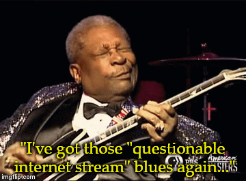 "I've got those "questionable internet stream" blues again..." | image tagged in gifs | made w/ Imgflip video-to-gif maker