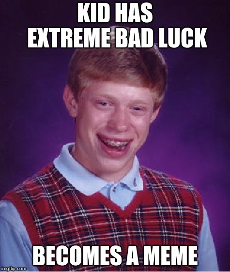 Bad Luck Brian | KID HAS EXTREME BAD LUCK; BECOMES A MEME | image tagged in memes,bad luck brian | made w/ Imgflip meme maker