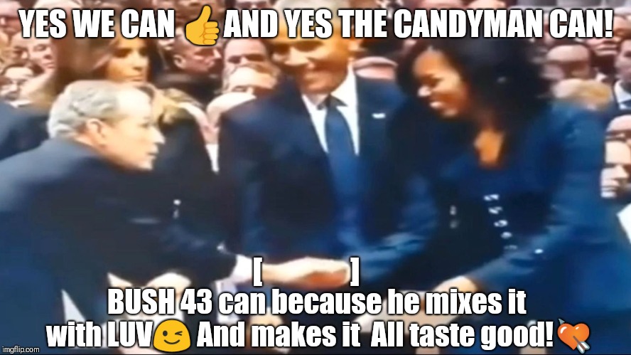 "Yes We Can" And YES The Candyman Can! [DC] BUSH [43] | YES WE CAN 👍AND YES THE CANDYMAN CAN! [              ]; BUSH 43 can because he mixes it with LUV😉 And makes it  All taste good!💘 | image tagged in the candy man can,george bush,christmas vacation,gitmo,qanon,the great awakening | made w/ Imgflip meme maker