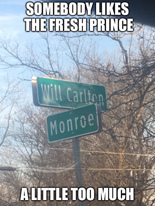 Saw this sign and it just brought back memories. | SOMEBODY LIKES THE FRESH PRINCE; A LITTLE TOO MUCH | image tagged in funny memes,fresh prince,carlton banks thug life | made w/ Imgflip meme maker