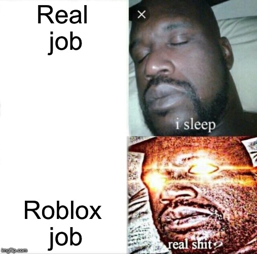 Sleeping Shaq | Real job; Roblox job | image tagged in memes,sleeping shaq | made w/ Imgflip meme maker