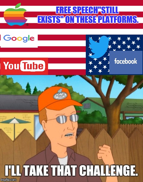 Challenge Accepted by Dale Gribble | FREE SPEECH"STILL EXISTS" ON THESE PLATFORMS. | image tagged in king of the hill,free speech,challenge accepted,facebook,youtube,twitter | made w/ Imgflip meme maker