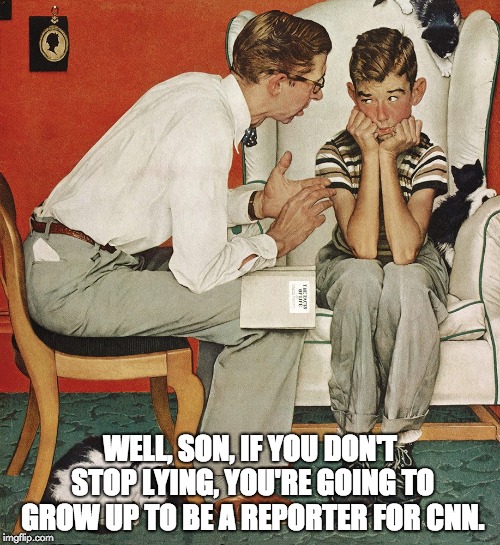 Norman Rockwell  | WELL, SON, IF YOU DON'T STOP LYING, YOU'RE GOING TO GROW UP TO BE A REPORTER FOR CNN. | image tagged in norman rockwell | made w/ Imgflip meme maker