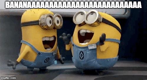 Excited Minions Meme | BANANAAAAAAAAAAAAAAAAAAAAAAAAAA | image tagged in memes,excited minions | made w/ Imgflip meme maker