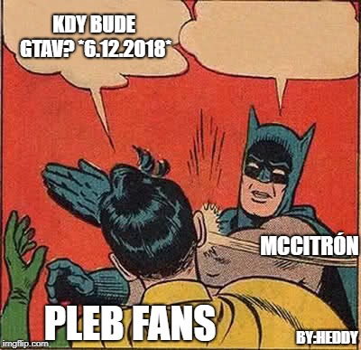 Batman Slapping Robin Meme | KDY BUDE GTAV? *6.12.2018*; MCCITRÓN; PLEB FANS; BY:HEDDY | image tagged in memes,batman slapping robin | made w/ Imgflip meme maker