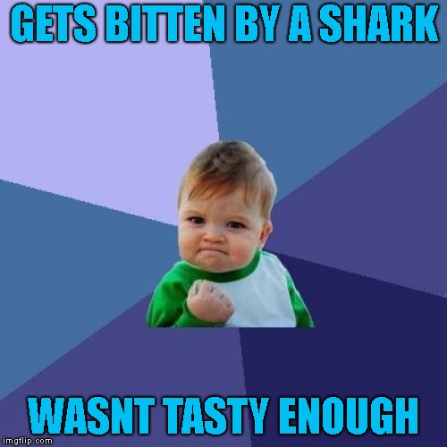 This boy is so lucky | GETS BITTEN BY A SHARK; WASNT TASTY ENOUGH | image tagged in memes,success kid | made w/ Imgflip meme maker