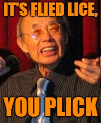 Uncle Benny | IT'S FLIED LICE, YOU PLICK | image tagged in uncle benny | made w/ Imgflip meme maker