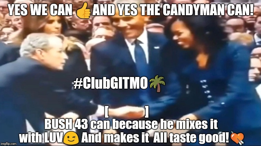 "Yes We Can" And yes- the Candyman Can!! [DC] BUSH [43] Christmas Vacation: #ClubGITMO |  #ClubGITMO🌴 | image tagged in george bush,candy crush,michelle obama,christmas vacation,gitmo,the great awakening | made w/ Imgflip meme maker