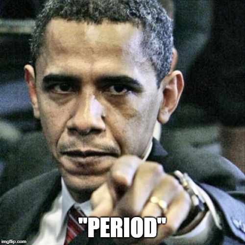 Pissed Off Obama Meme | "PERIOD" | image tagged in memes,pissed off obama | made w/ Imgflip meme maker