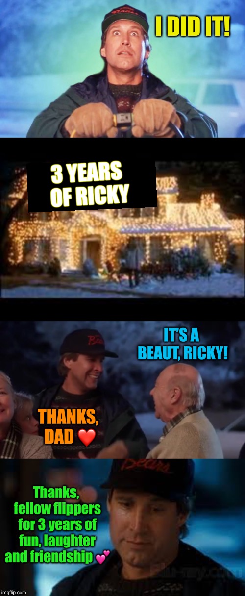 Imgflip Anniversary / Christmas Vacation Week, ( Dec 2 - 8 ) a Thparky event  | I DID IT! 3 YEARS OF RICKY; IT’S A BEAUT, RICKY! THANKS, DAD ❤️; Thanks, fellow flippers for 3 years of fun, laughter and friendship 💕 | image tagged in memes,christmas vacation,christmas vacation week,imgflip anniversary | made w/ Imgflip meme maker