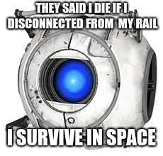 THEY SAID I DIE IF I DISCONNECTED FROM  MY RAIL; I SURVIVE IN SPACE | image tagged in sly talker | made w/ Imgflip meme maker