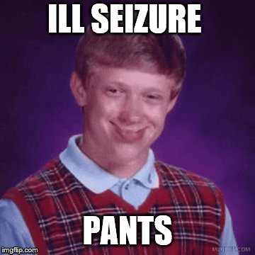 ILL SEIZURE PANTS | made w/ Imgflip meme maker