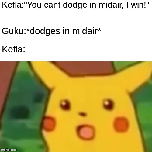 Surprised Pikachu Meme | Kefla:"You cant dodge in midair, I win!"; Guku:*dodges in midair*; Kefla: | image tagged in memes,surprised pikachu | made w/ Imgflip meme maker