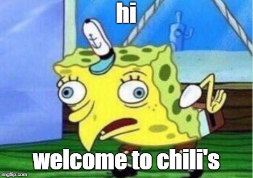 Mocking Spongebob | hi; welcome to chili's | image tagged in memes,mocking spongebob | made w/ Imgflip meme maker