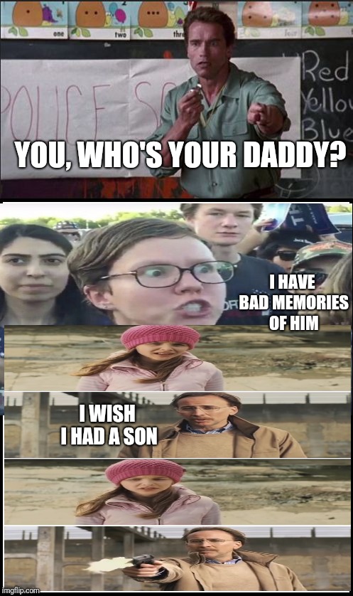 How comes it's always Nicholas Cage's fault? >:/ | YOU, WHO'S YOUR DADDY? I HAVE BAD MEMORIES OF HIM; I WISH I HAD A SON | image tagged in who is your daddy | made w/ Imgflip meme maker