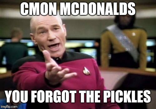 Picard Wtf | CMON MCDONALDS; YOU FORGOT THE PICKLES | image tagged in memes,picard wtf | made w/ Imgflip meme maker