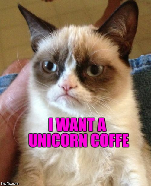 Grumpy Cat Meme | I WANT A UNICORN COFFE | image tagged in memes,grumpy cat | made w/ Imgflip meme maker