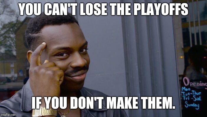 Roll Safe Think About It Meme | YOU CAN'T LOSE THE PLAYOFFS; IF YOU DON'T MAKE THEM. | image tagged in memes,roll safe think about it | made w/ Imgflip meme maker