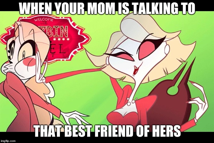 do what you must | WHEN YOUR MOM IS TALKING TO; THAT BEST FRIEND OF HERS | image tagged in do what you must | made w/ Imgflip meme maker