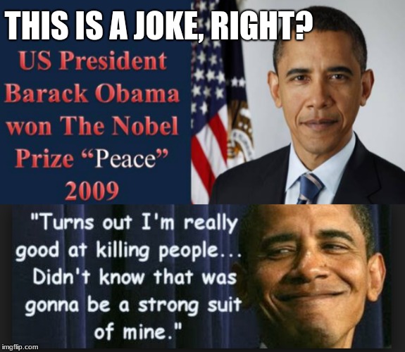  THIS IS A JOKE, RIGHT? | image tagged in obama nobel,joke | made w/ Imgflip meme maker