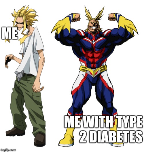 My Hero Academia All Might Weak vs Strong | ME; ME WITH TYPE 2 DIABETES | image tagged in my hero academia all might weak vs strong | made w/ Imgflip meme maker